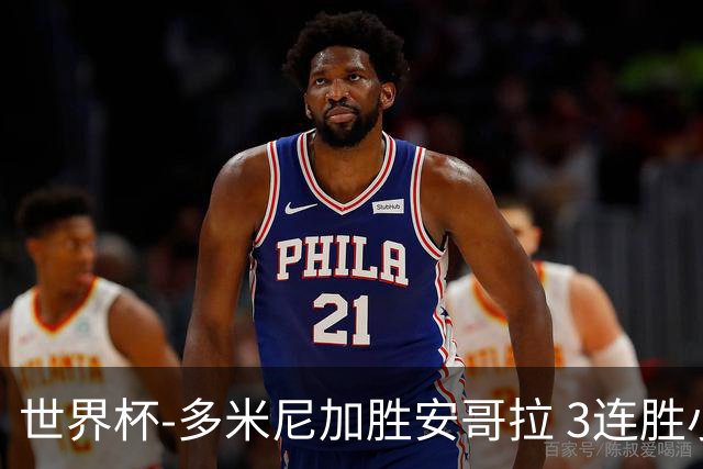 世界杯-多米尼加胜安哥拉 3连胜小组第一晋级