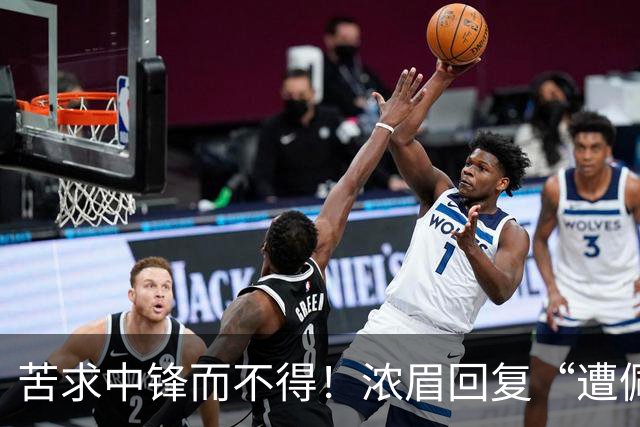 苦求中锋而不得！浓眉回复“遭佩林卡背刺”言论：😂😂😂